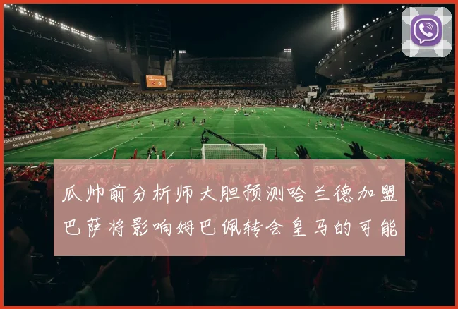 瓜帅前分析师大胆预测哈兰德加盟巴萨将影响姆巴佩转会皇马的可能性